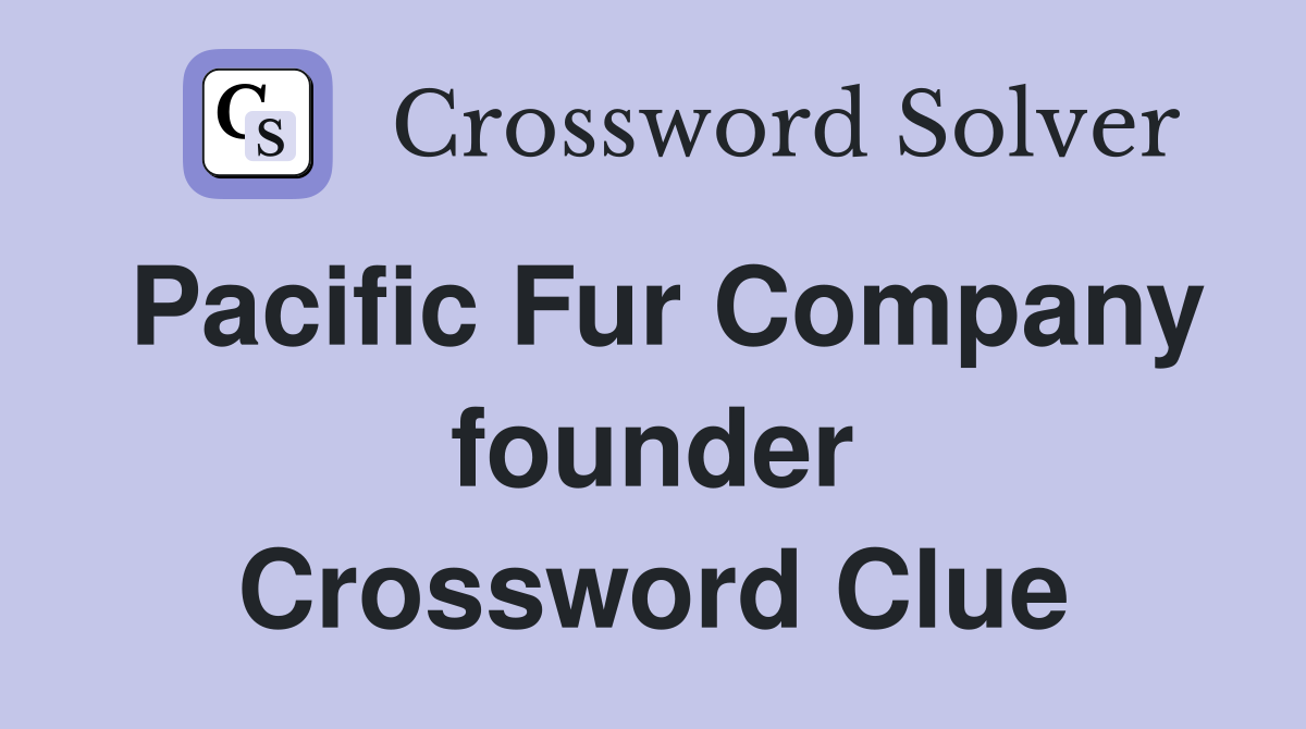 Pacific Fur Company founder Crossword Clue