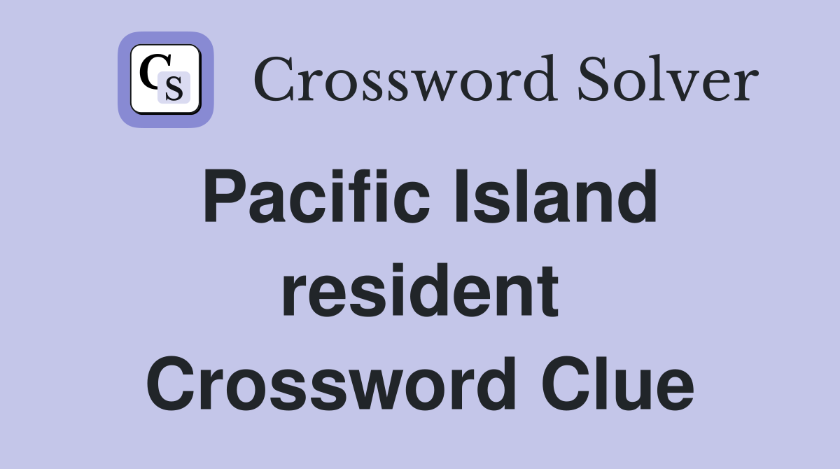 Pacific Island resident Crossword Clue