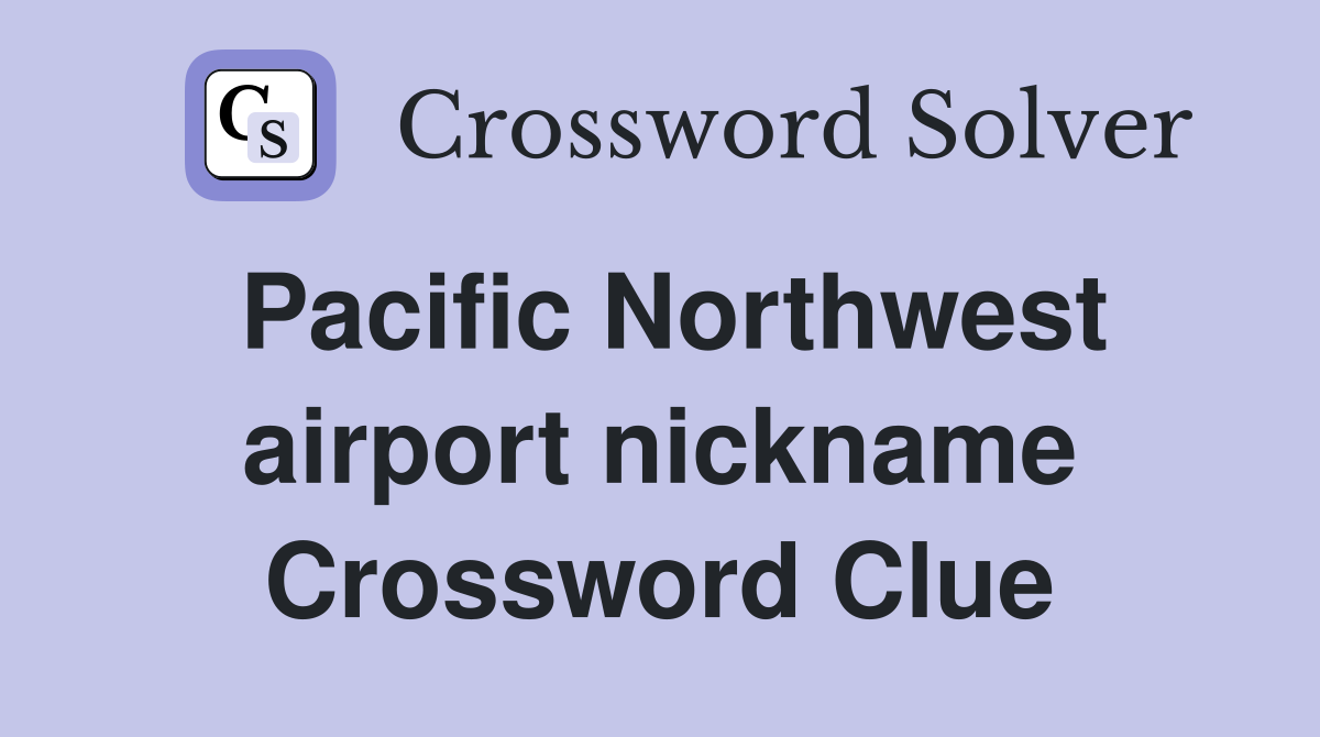 Pacific Northwest airport nickname Crossword Clue