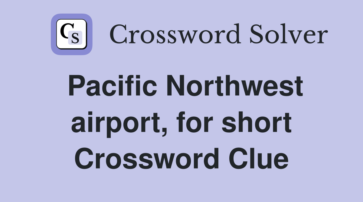Pacific Northwest airport, for short Crossword Clue