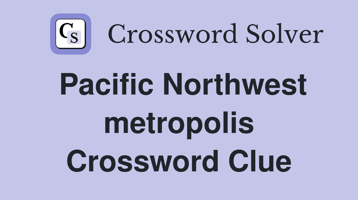 Pacific Northwest metropolis Crossword Clue