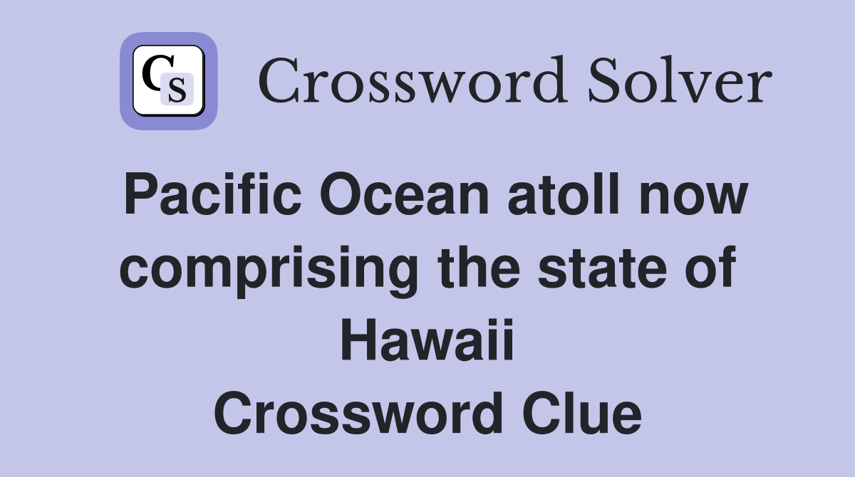 Pacific Ocean atoll now comprising the state of Hawaii Crossword Clue