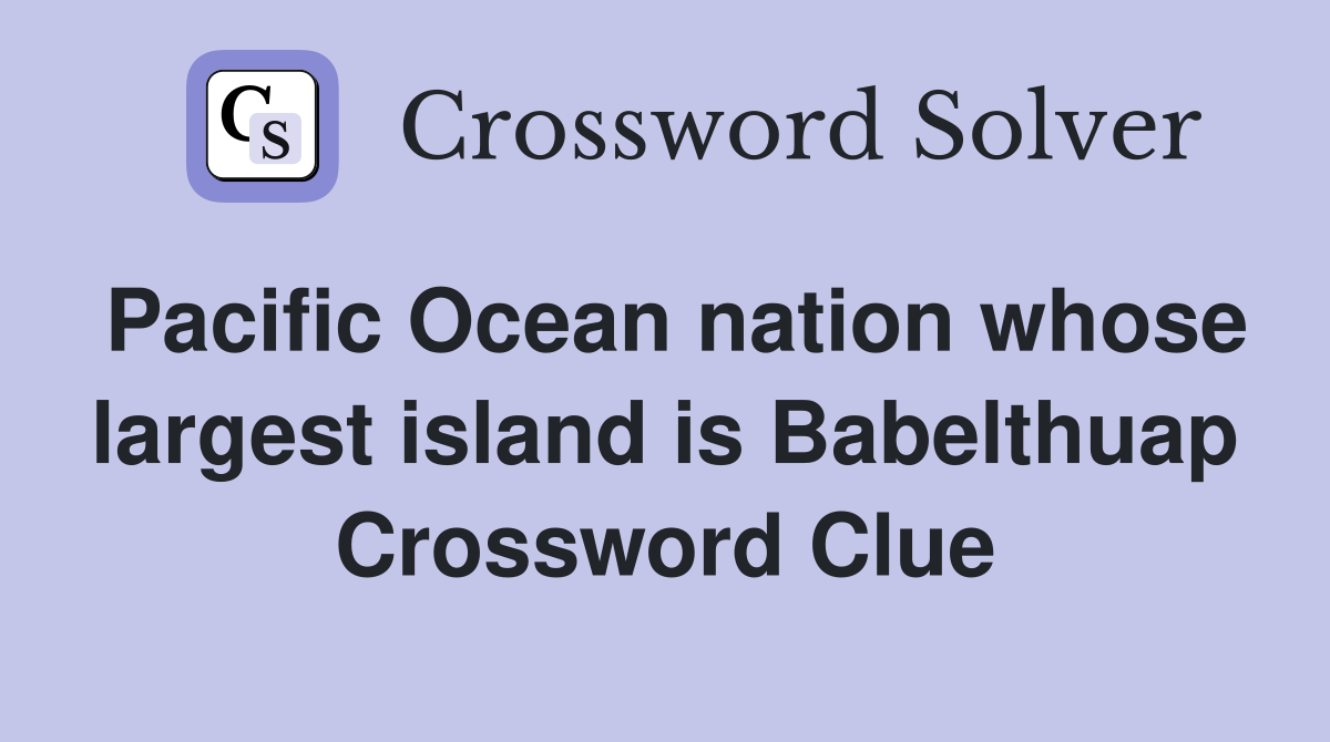 Pacific Ocean nation whose largest island is Babelthuap Crossword Clue
