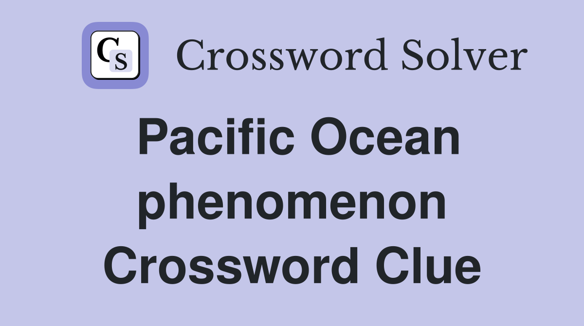 Pacific Ocean phenomenon Crossword Clue
