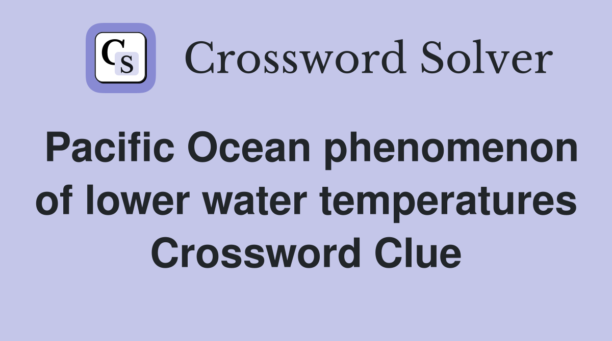 Pacific Ocean phenomenon of lower water temperatures Crossword Clue