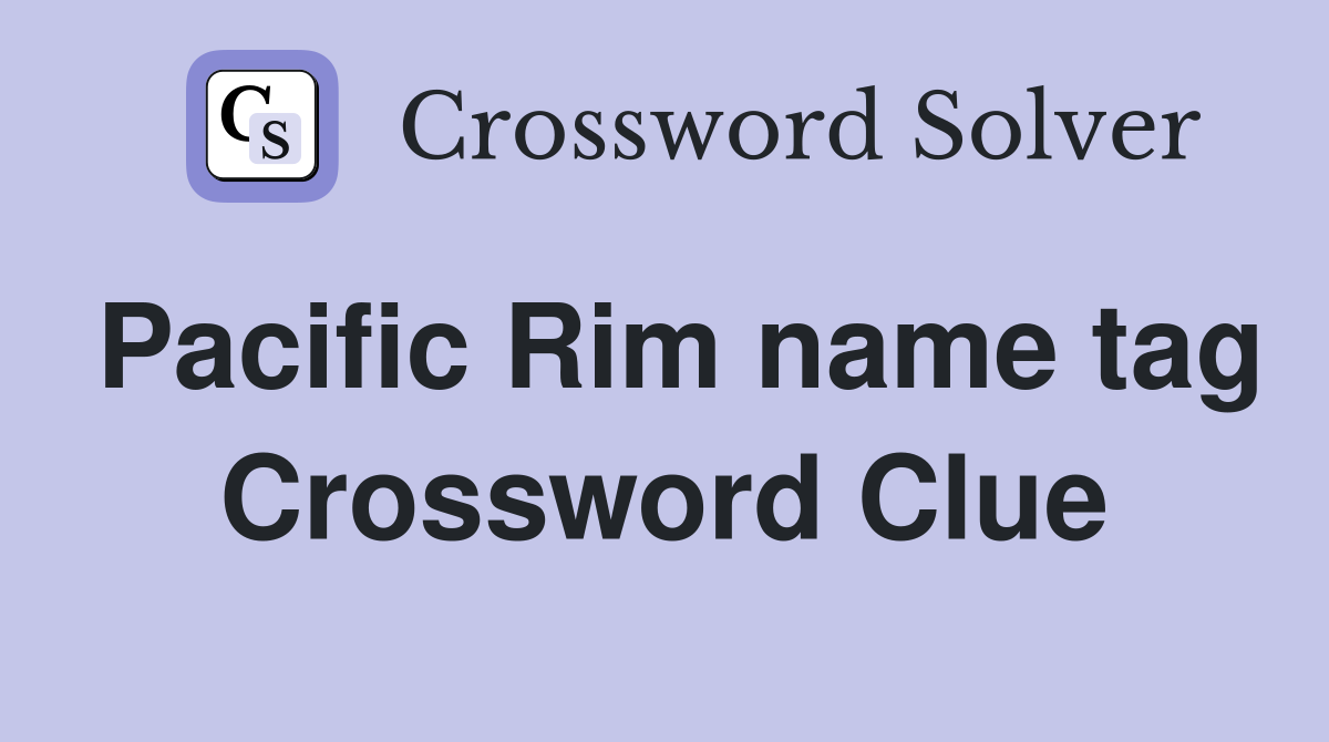 Pacific Rim name tag Crossword Clue