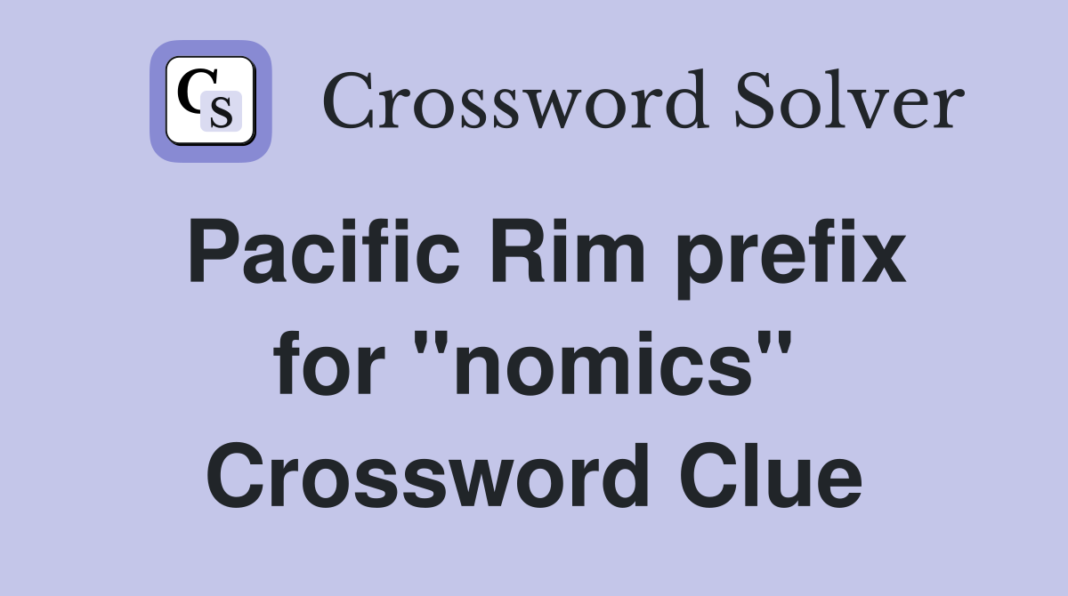 Pacific Rim prefix for "nomics" Crossword Clue