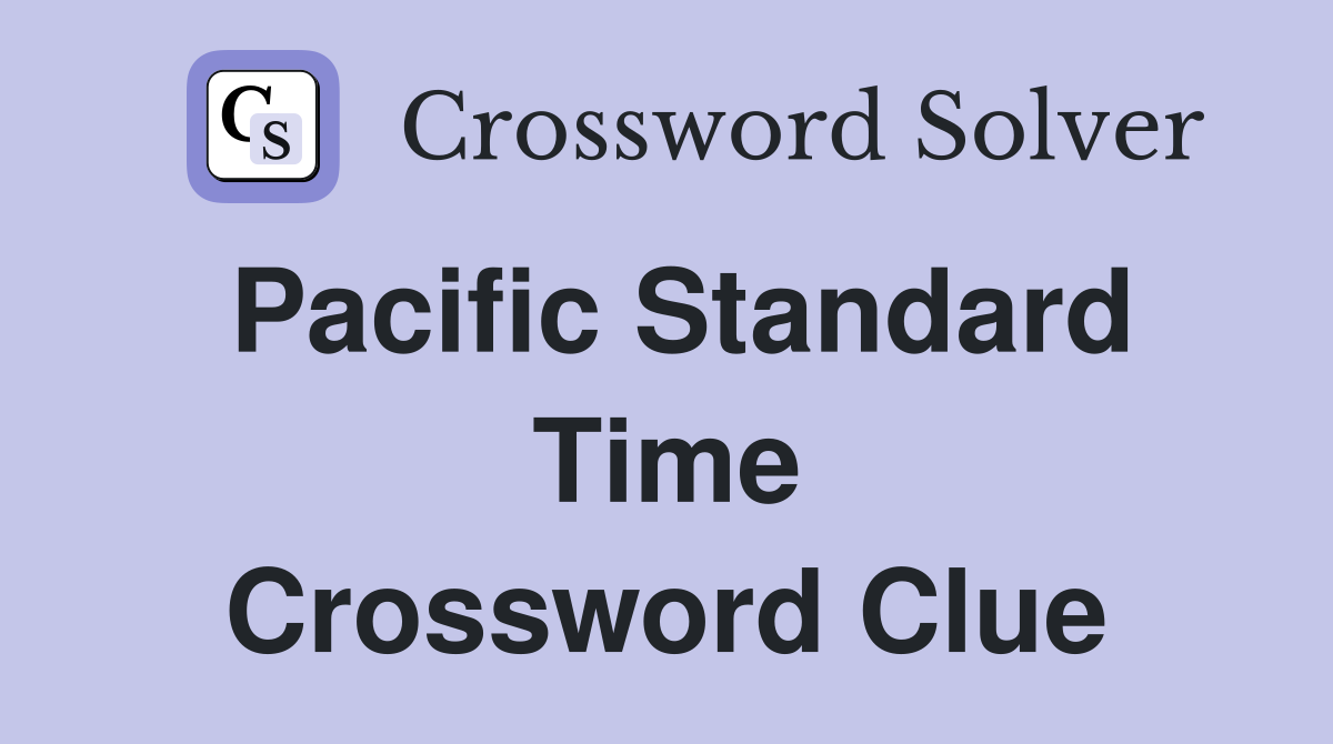 Pacific Standard Time Crossword Clue