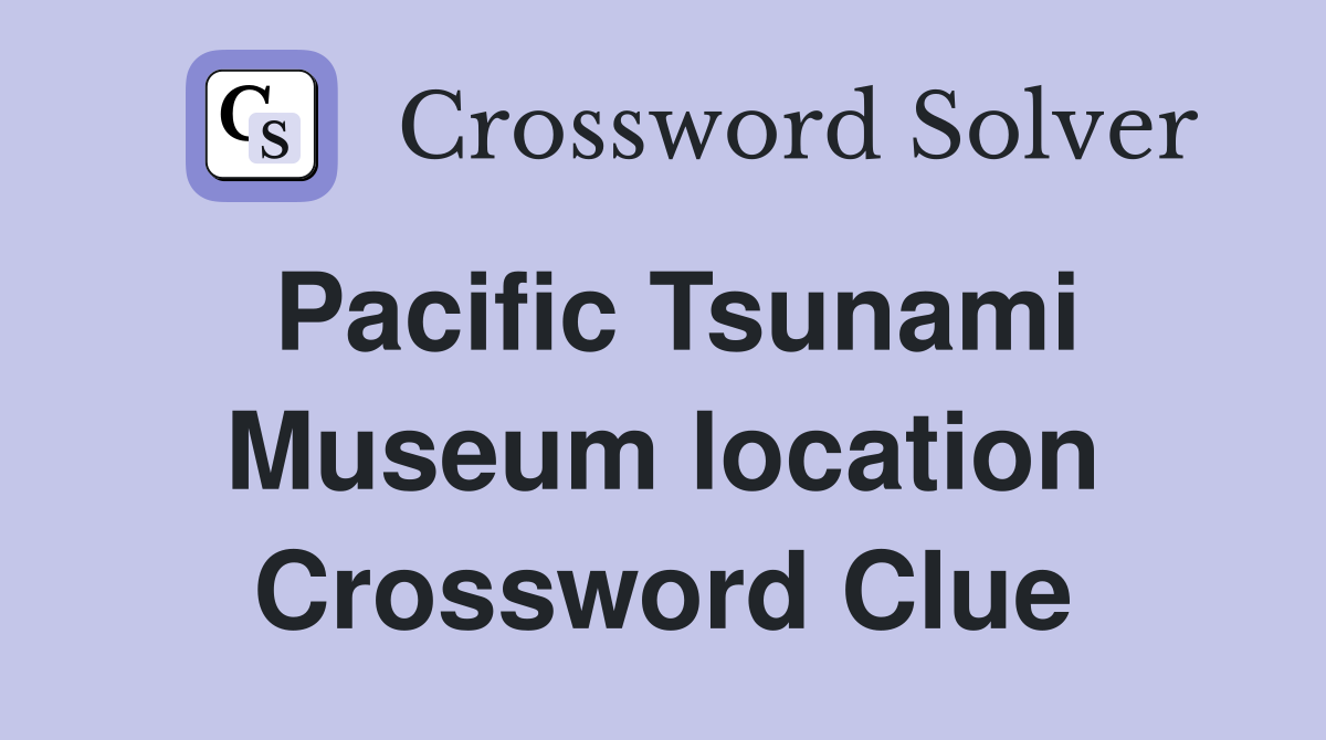 Pacific Tsunami Museum location Crossword Clue