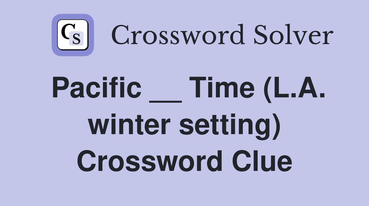Pacific __ Time (L.A. winter setting) Crossword Clue