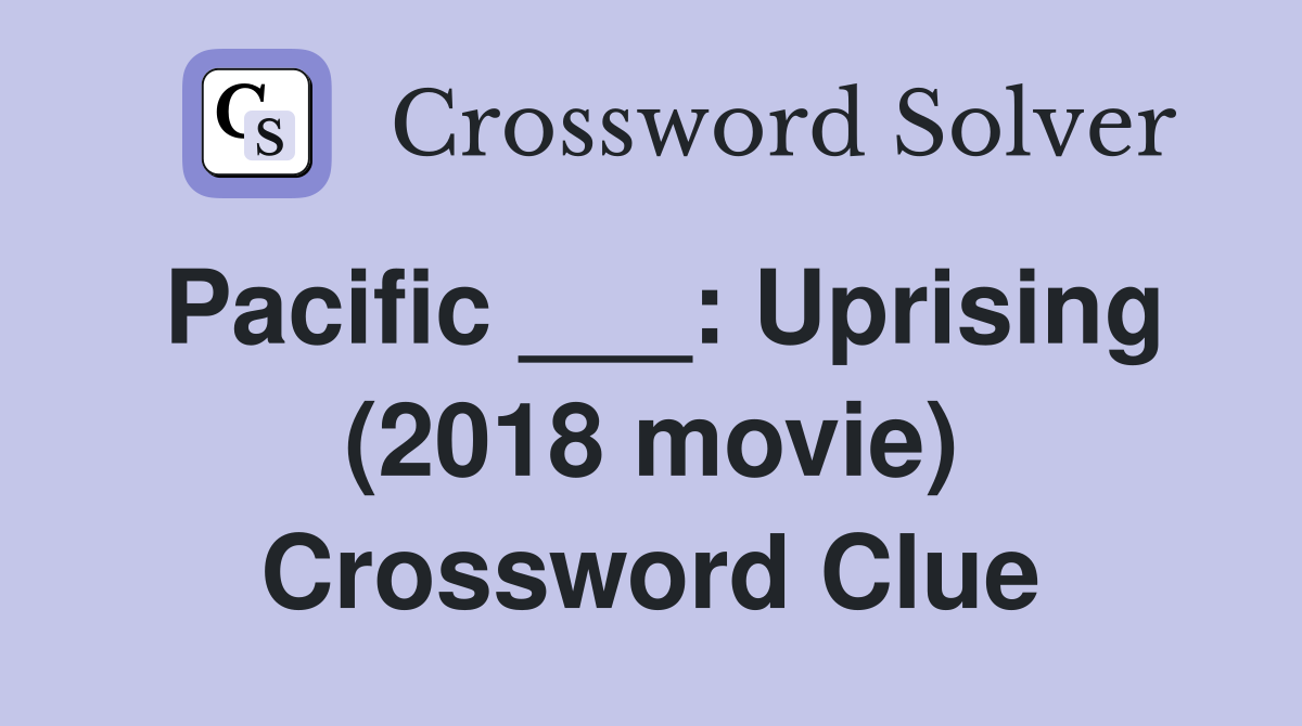 Pacific ___: Uprising (2018 movie) Crossword Clue