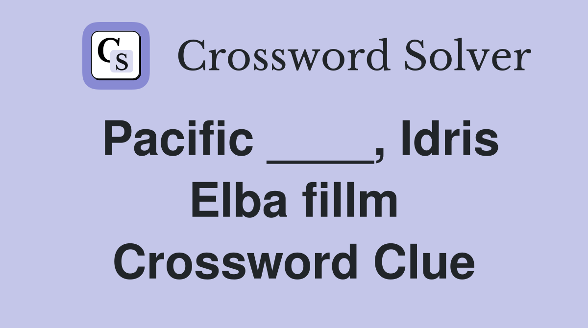 Pacific ____, Idris Elba fillm Crossword Clue