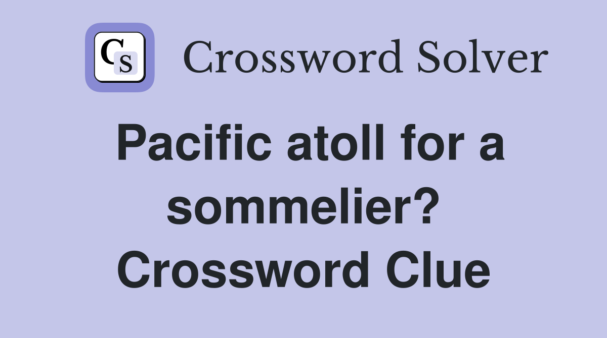 Pacific atoll for a sommelier? Crossword Clue