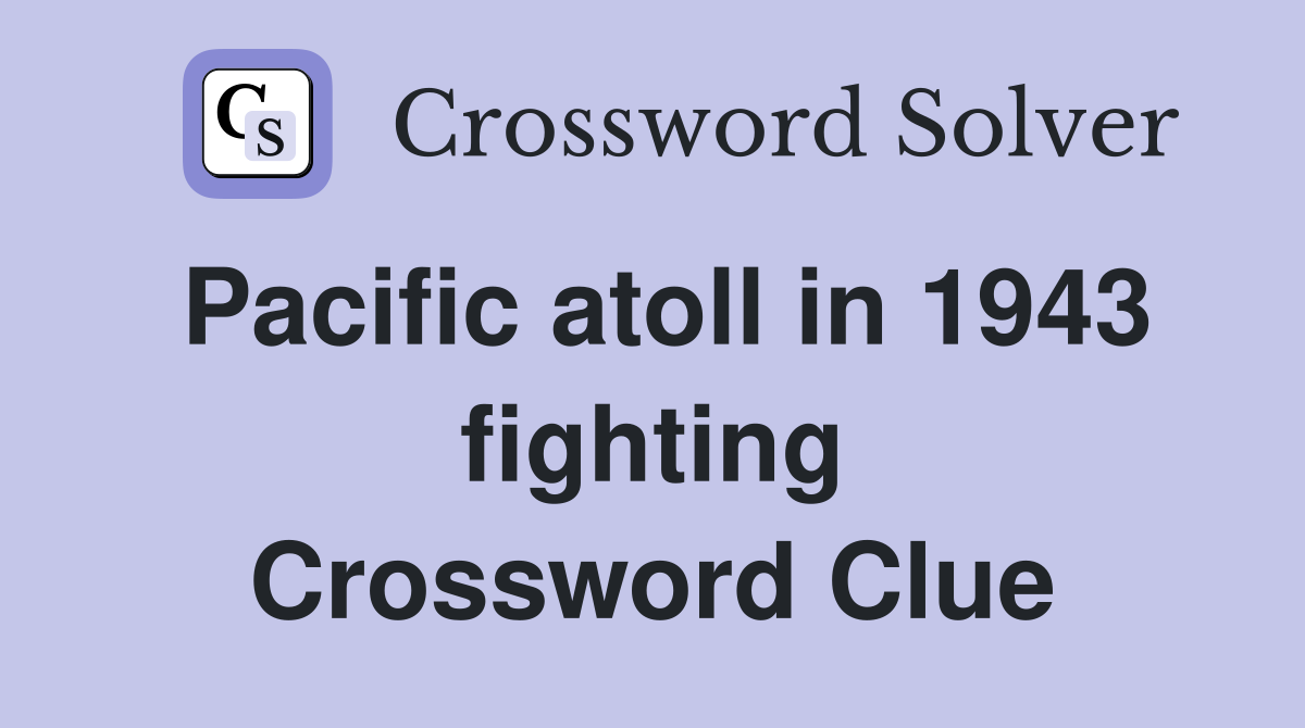 Pacific atoll in 1943 fighting Crossword Clue