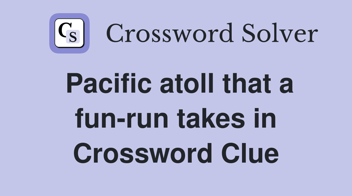 Pacific atoll that a fun-run takes in Crossword Clue