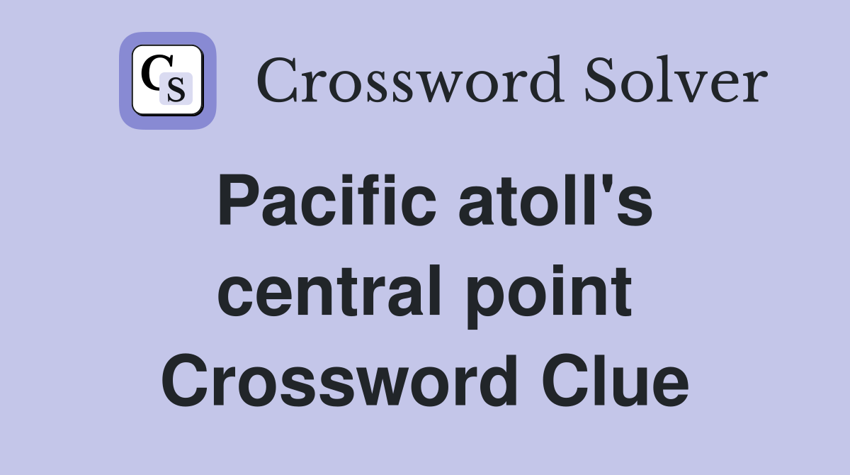 Pacific atoll's central point Crossword Clue