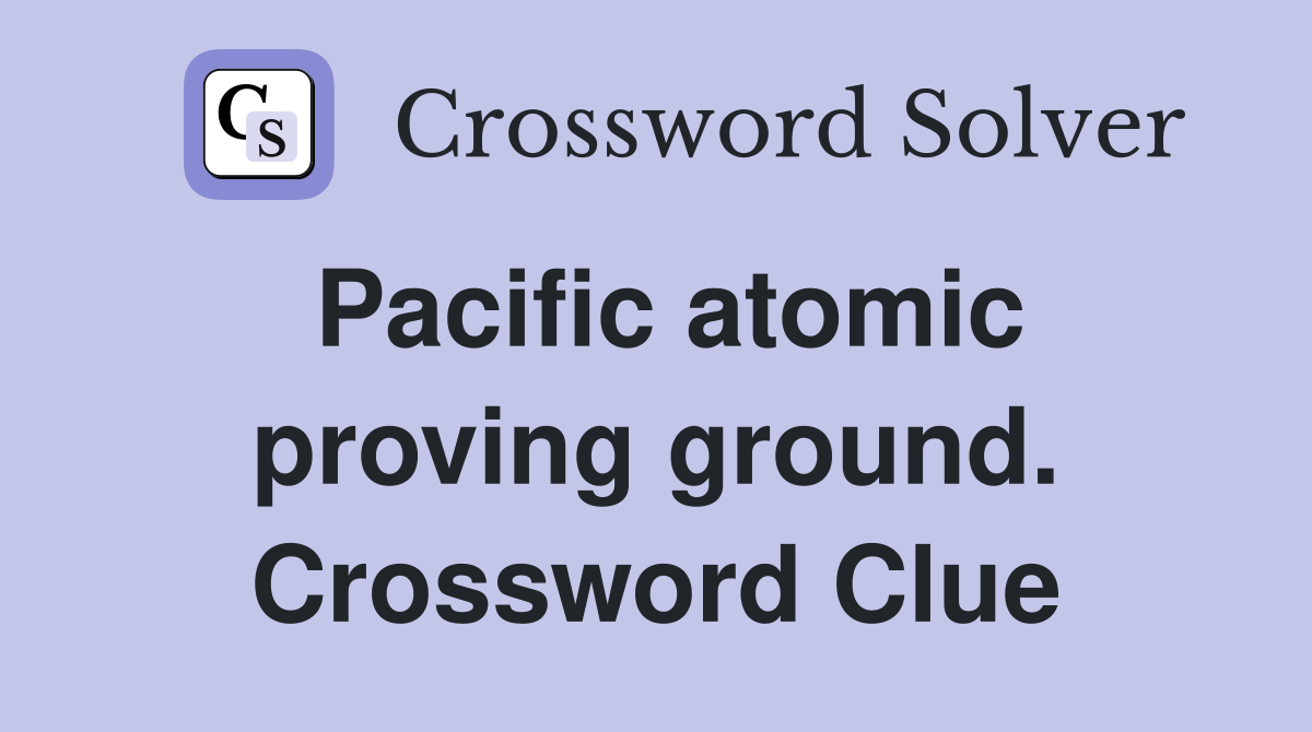 Pacific atomic proving ground. Crossword Clue