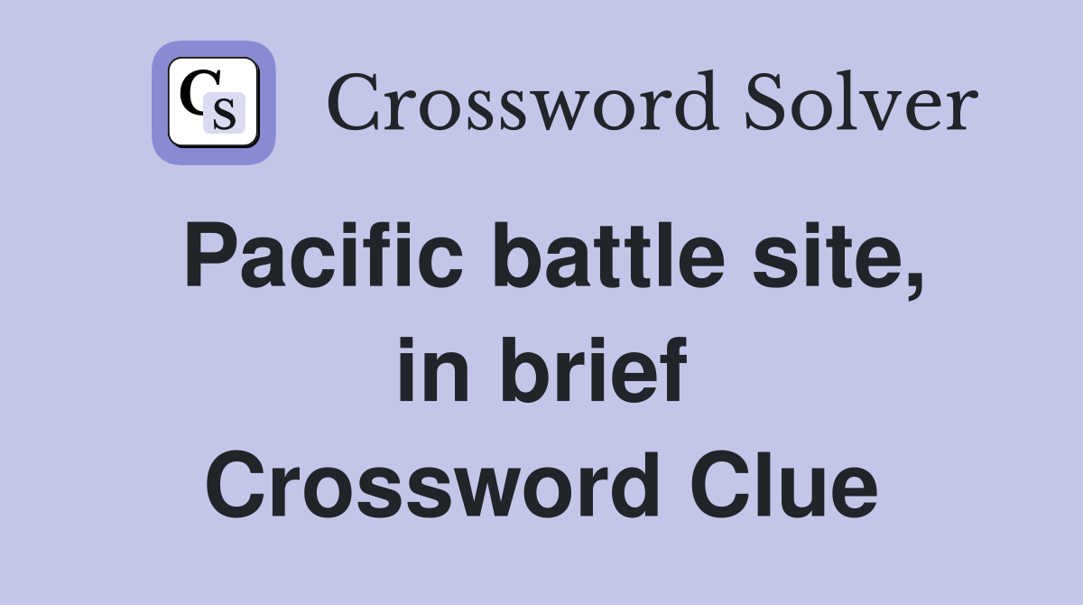 Pacific battle site, in brief Crossword Clue