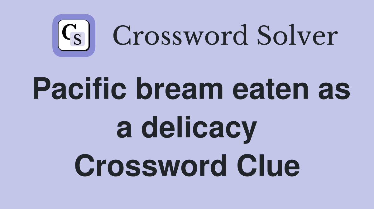 Pacific bream eaten as a delicacy Crossword Clue