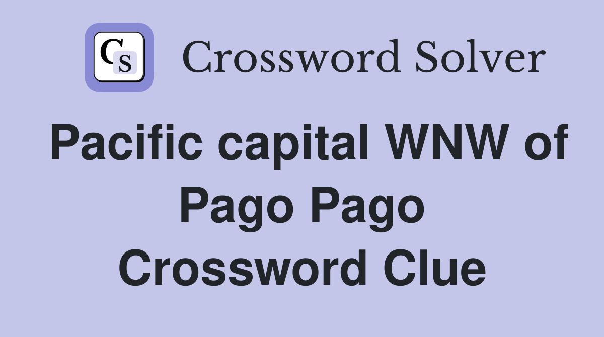 Pacific capital WNW of Pago Pago Crossword Clue