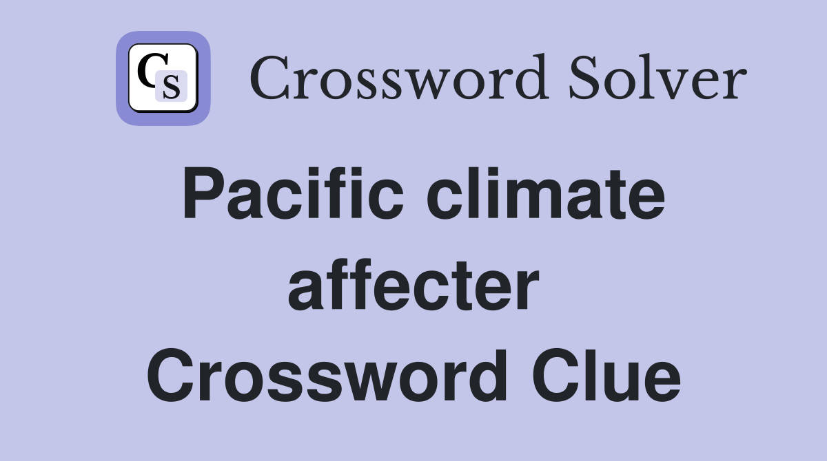 Pacific climate affecter Crossword Clue