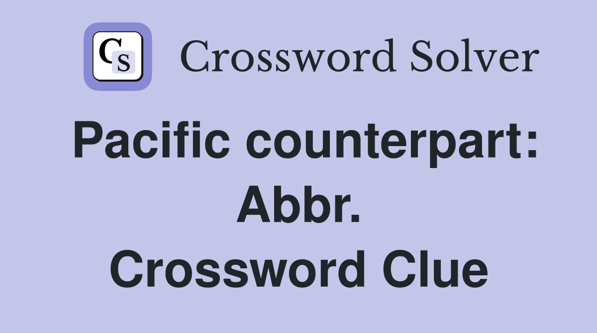 Pacific counterpart: Abbr. Crossword Clue