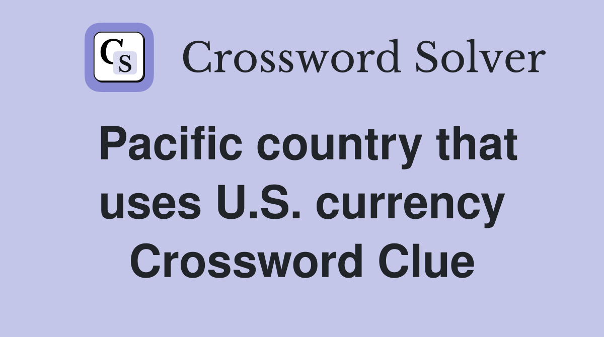Pacific country that uses U.S. currency Crossword Clue