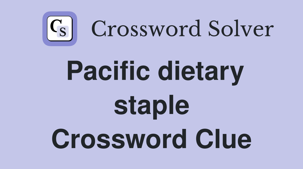 Pacific dietary staple Crossword Clue