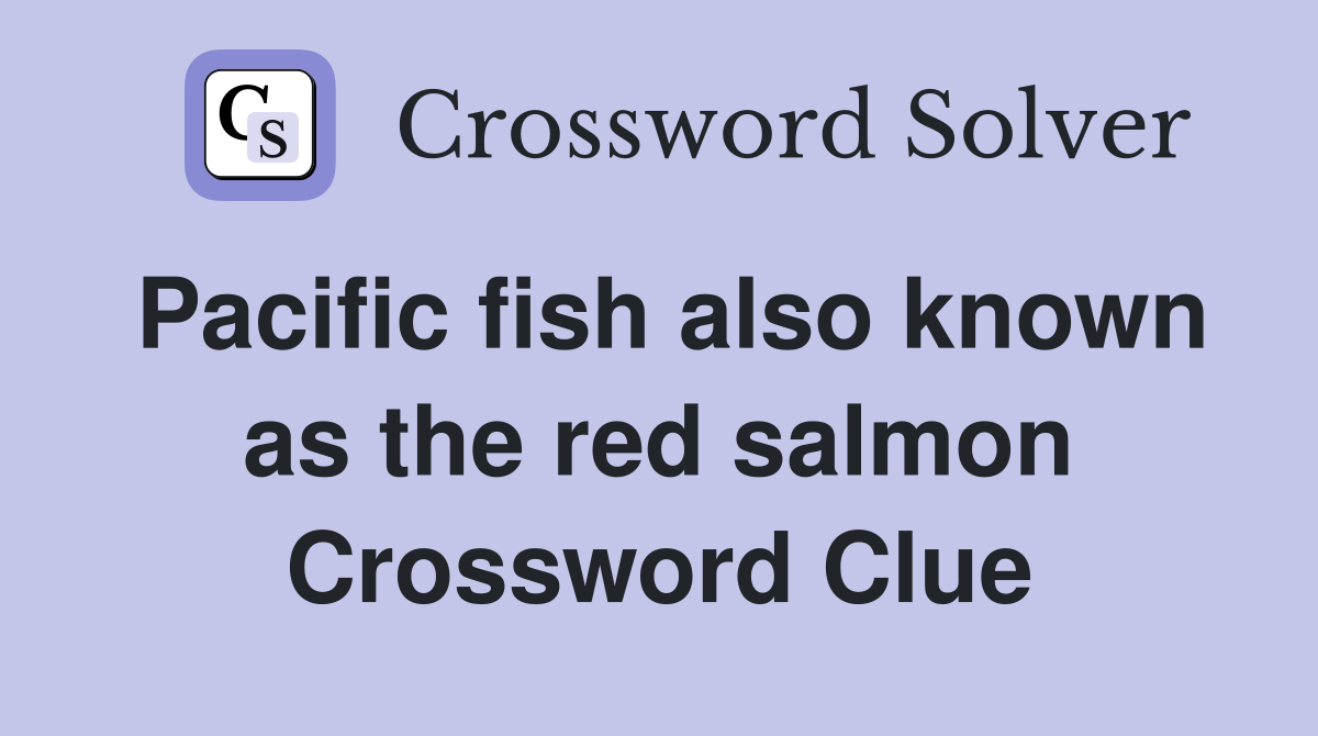 Pacific fish also known as the red salmon Crossword Clue