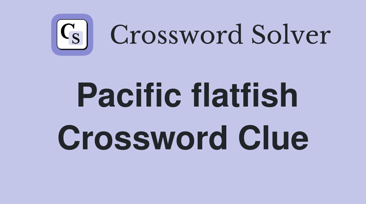 Pacific flatfish Crossword Clue