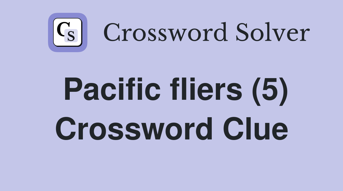 Pacific fliers (5) Crossword Clue