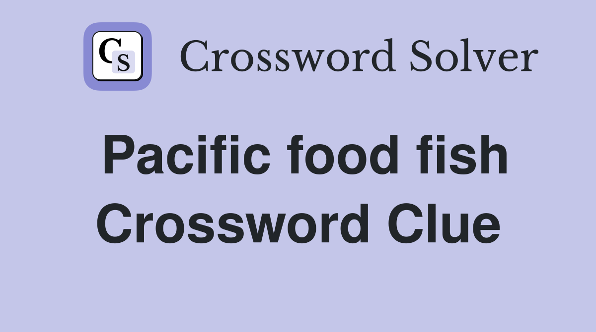 Pacific food fish Crossword Clue