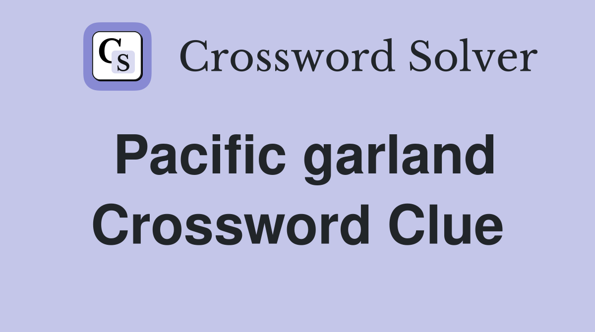 Pacific garland Crossword Clue