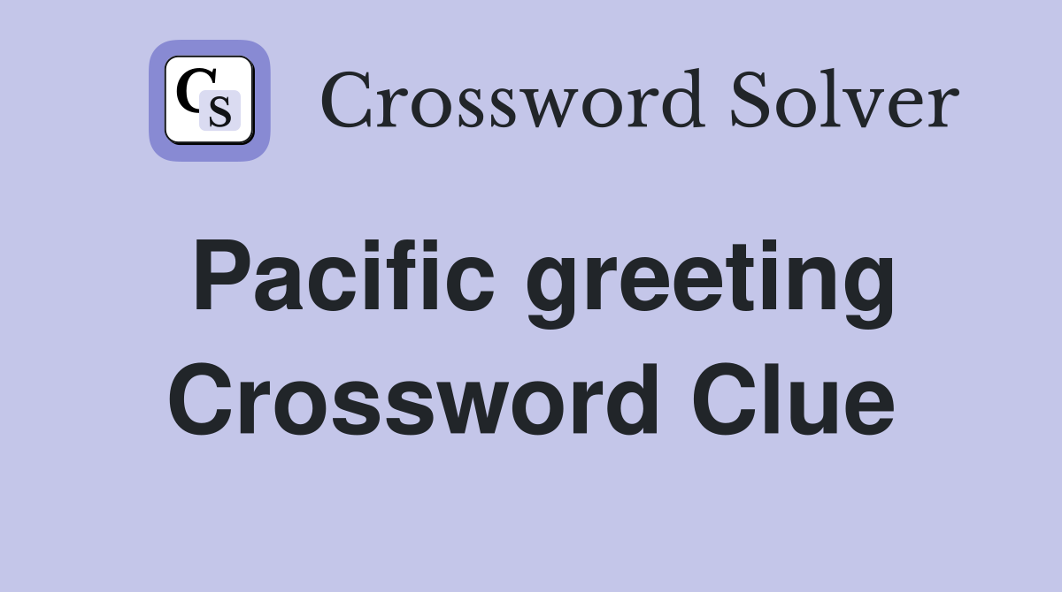 Pacific greeting Crossword Clue