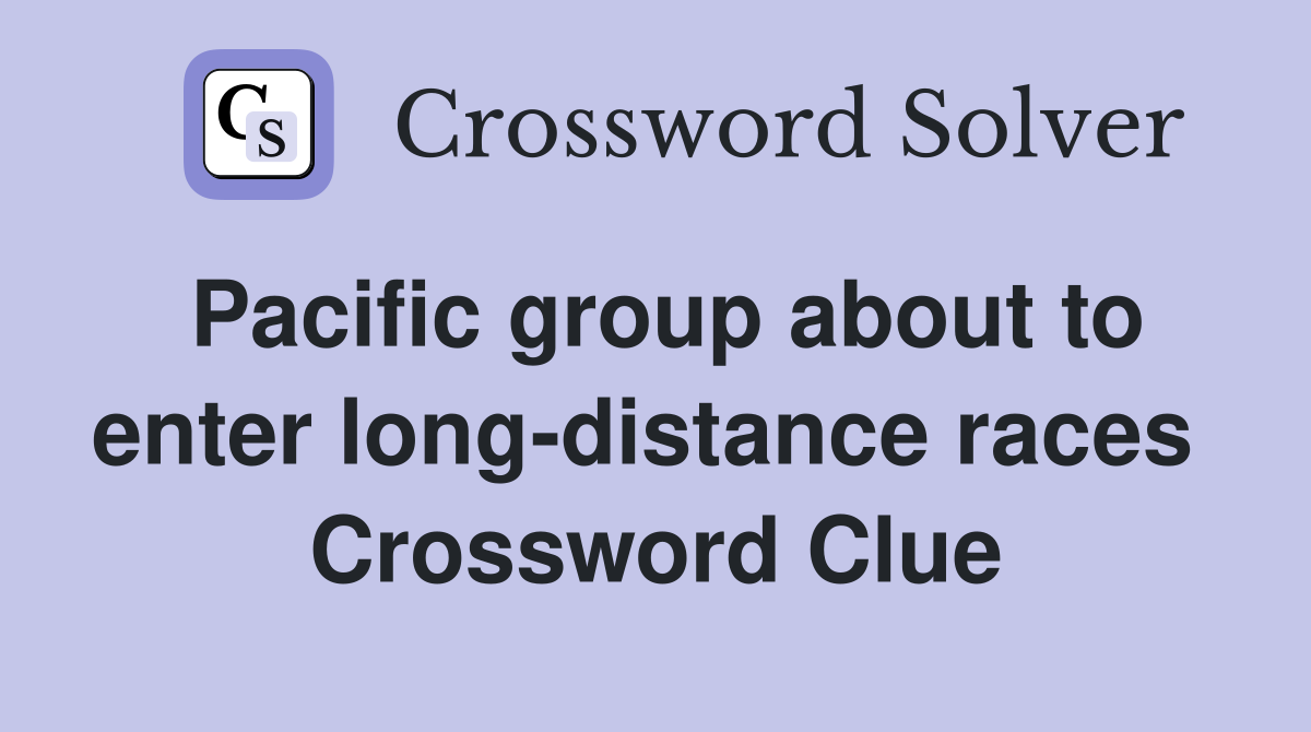 Pacific group about to enter long-distance races  Crossword Clue