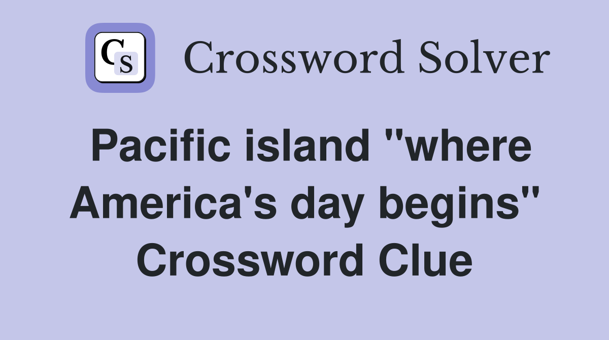 Pacific island "where America's day begins" Crossword Clue