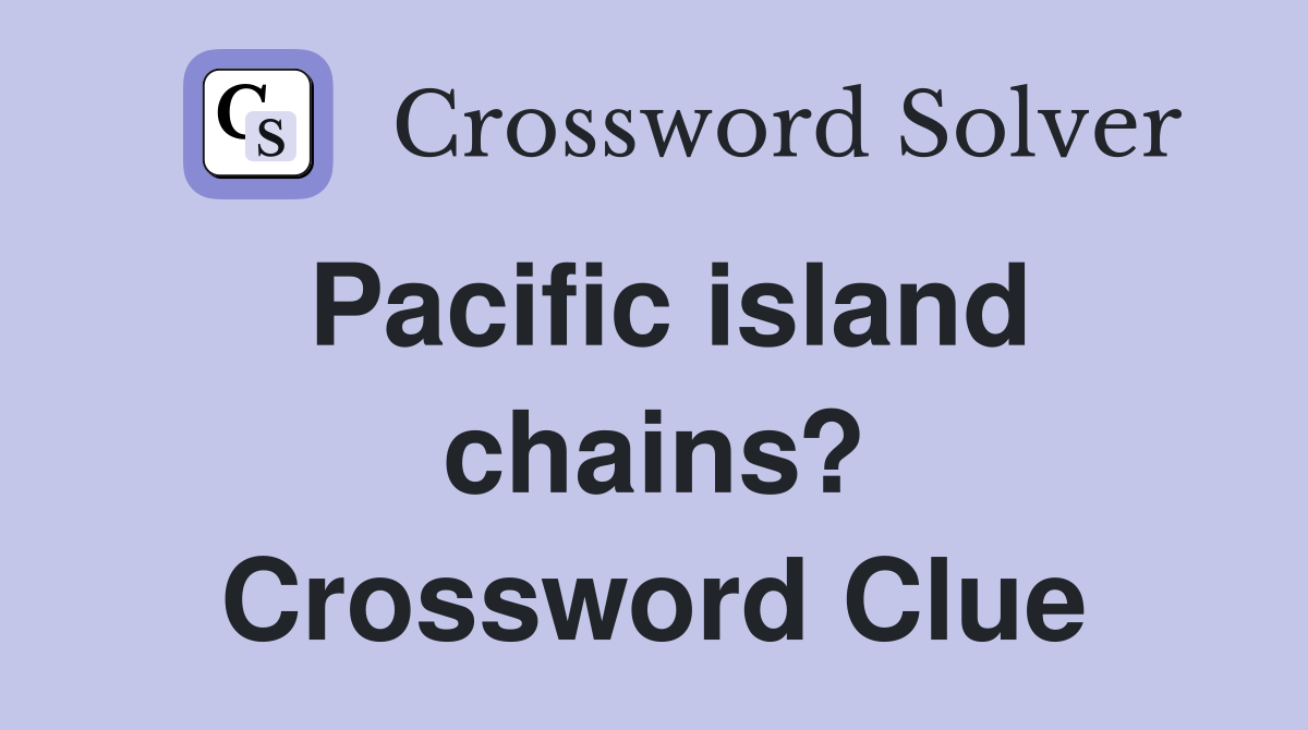 Pacific island chains? Crossword Clue