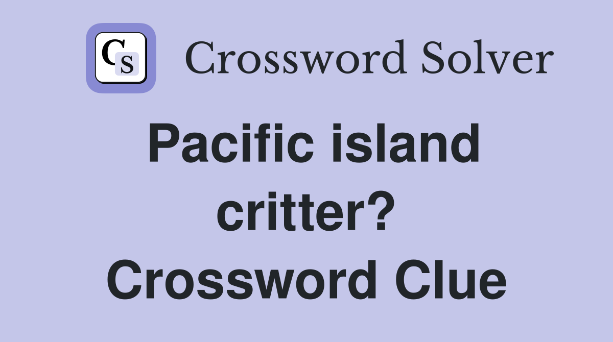 Pacific island critter? Crossword Clue