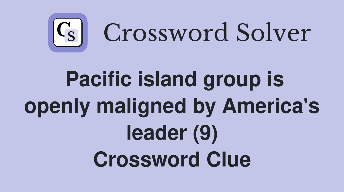 Pacific island group is openly maligned by America's leader (9) Crossword Clue