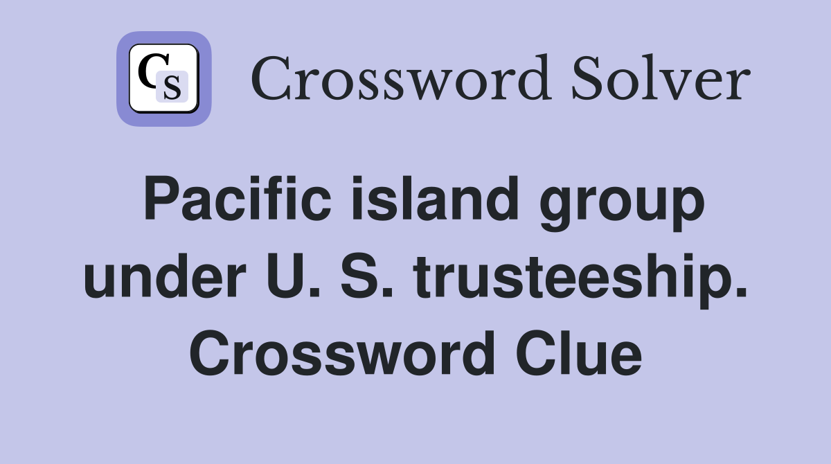 Pacific island group under U. S. trusteeship. Crossword Clue