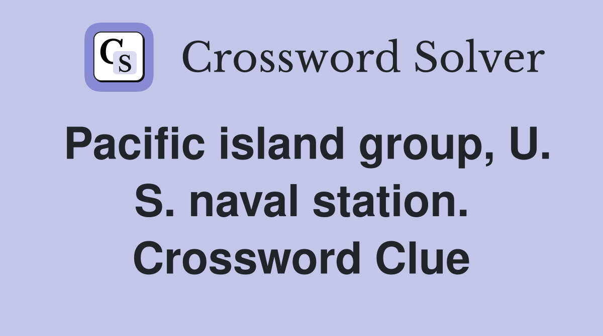 Pacific island group, U. S. naval station. Crossword Clue