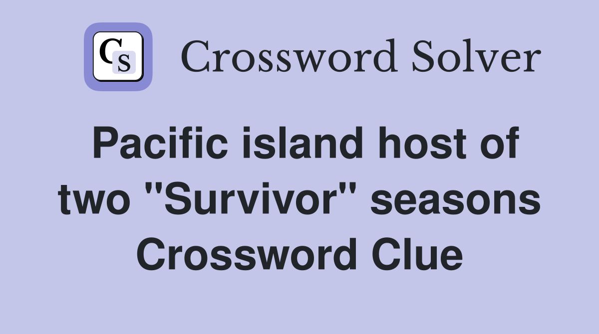 Pacific island host of two "Survivor" seasons Crossword Clue