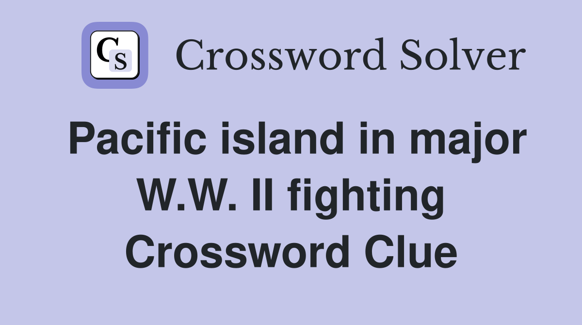 Pacific island in major W.W. II fighting Crossword Clue