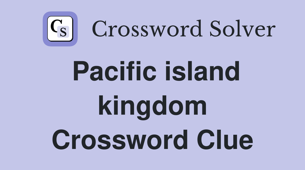 Pacific island kingdom Crossword Clue Answers Crossword Solver