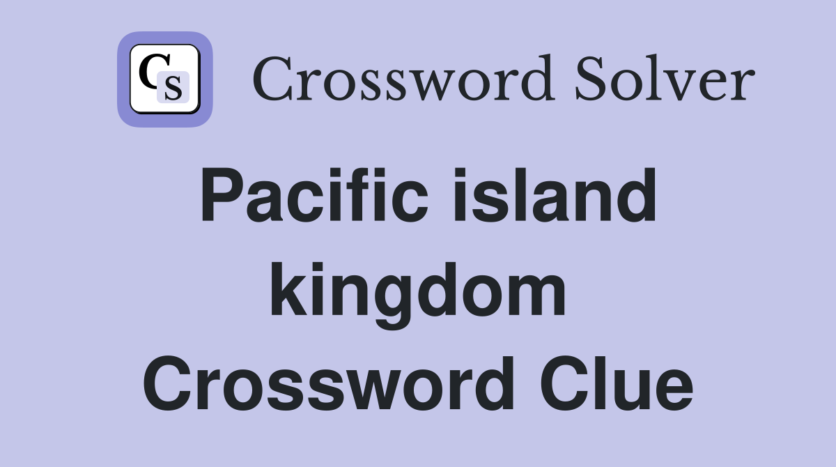 Pacific island kingdom Crossword Clue
