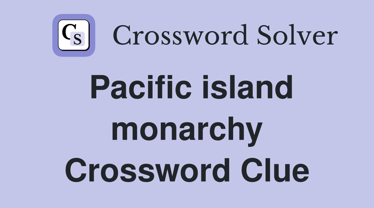 Pacific island monarchy Crossword Clue