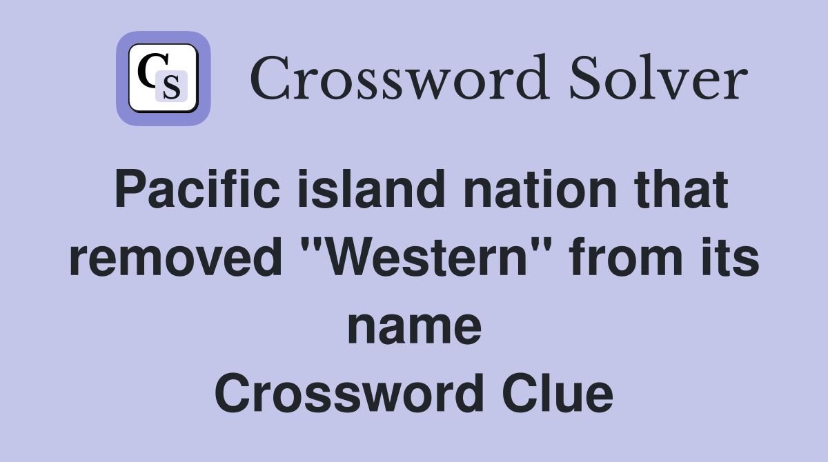 Pacific island nation that removed "Western" from its name Crossword Clue