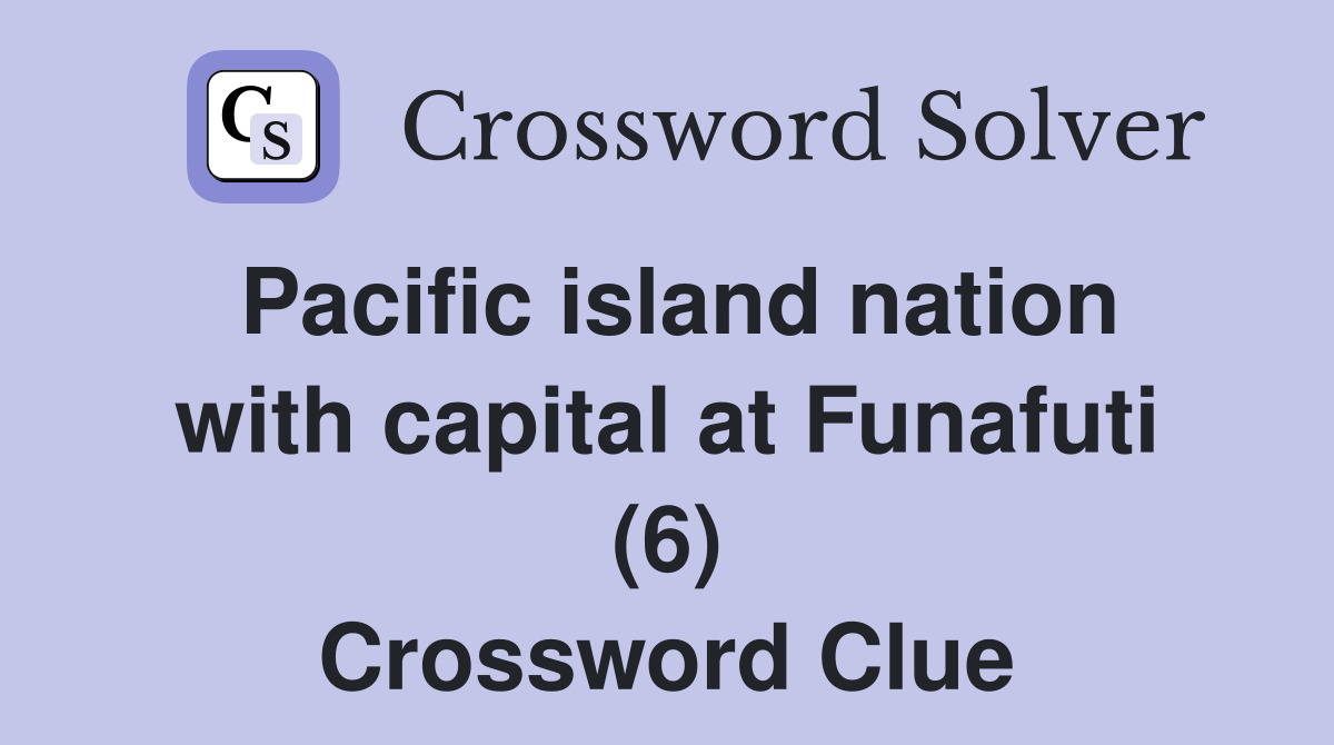 Pacific island nation with capital at Funafuti (6) Crossword Clue