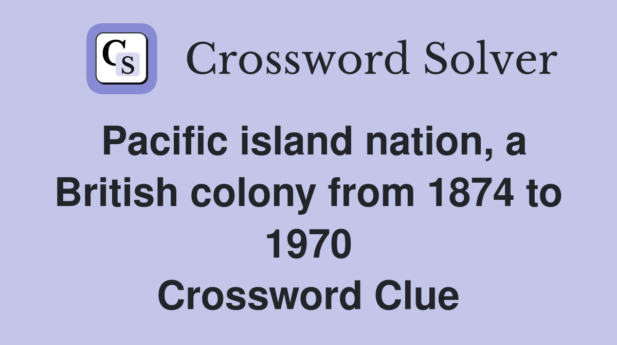 Pacific island nation, a British colony from 1874 to 1970 Crossword Clue