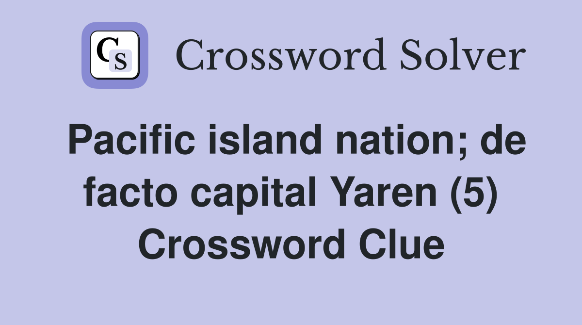 Pacific island nation; de facto capital Yaren (5) Crossword Clue